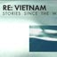 Re: Vietnam | Stories Since the War